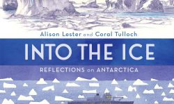 Into the Ice: Reflections on Antarctica by Alison Lester and Coral Tulloch